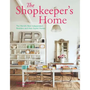 The Shopkeeper's Home: The World's Best Independent Retailers and their Stylish Homes